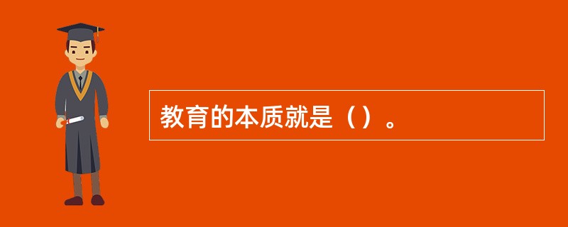 教育的本质就是（）。