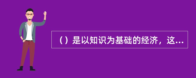 （）是以知识为基础的经济，这种经济的内核是知识，外核是对知识的把握和运用。