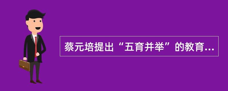 蔡元培提出“五育并举”的教育方针，“五育”指的就是（）教育、（）教育、（）教育、