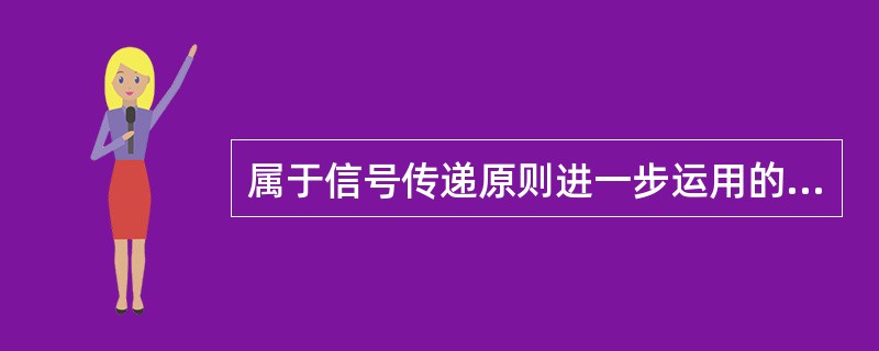 属于信号传递原则进一步运用的原则是（）。