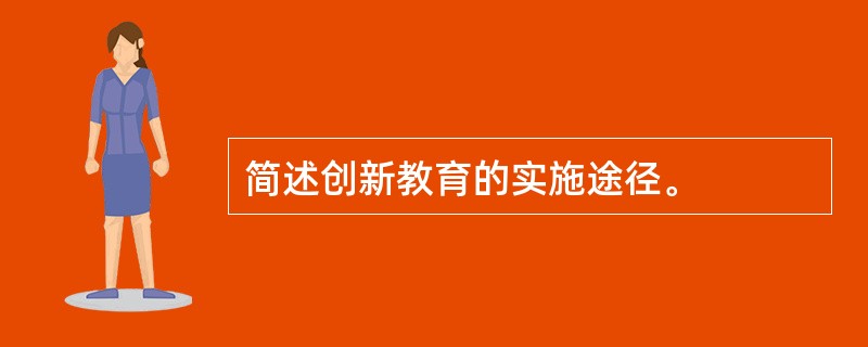 简述创新教育的实施途径。