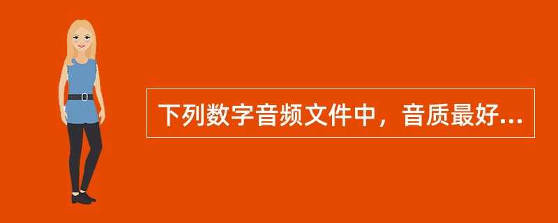 下列数字音频文件中，音质最好的是（）