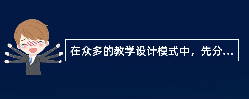 在众多的教学设计模式中，先分析教学目标，再分析学习者特征，然后确定教学的起点，最