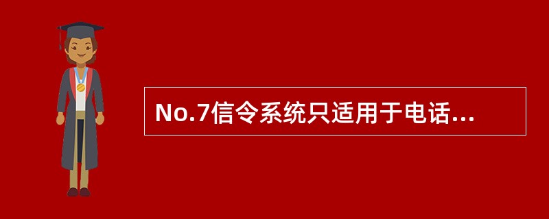 No.7信令系统只适用于电话网及电路交换的数据网。（）