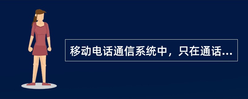 移动电话通信系统中，只在通话过程中进行动作是（）