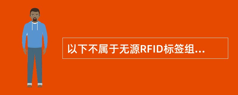 以下不属于无源RFID标签组成部分的是（）。