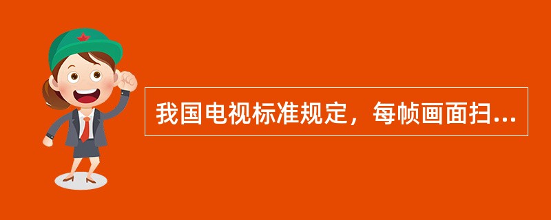 我国电视标准规定，每帧画面扫描多少场（）