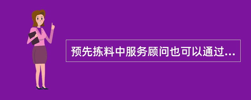 预先拣料中服务顾问也可以通过对讲机、电话或其他形式来通知备件库房（）的信息。