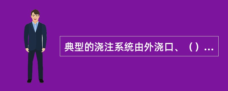 典型的浇注系统由外浇口、（）、（）和（）四部分组成。