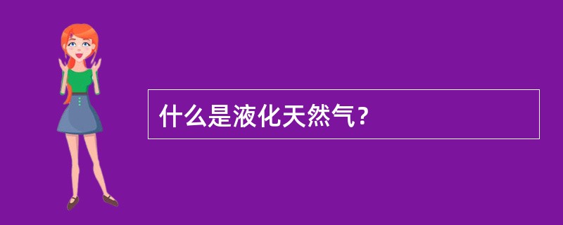 什么是液化天然气？