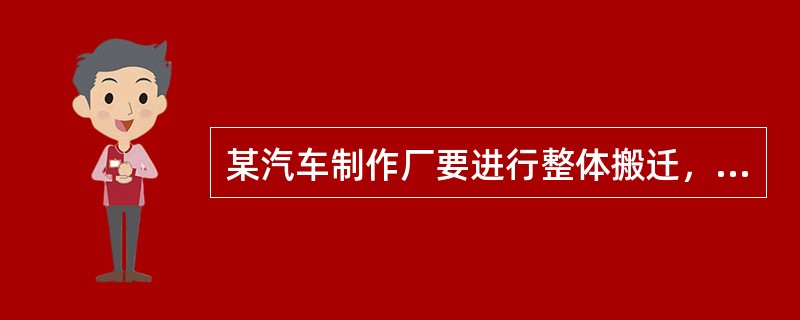 某汽车制作厂要进行整体搬迁，根据《职业病防治法》的规定建设单位向安全监管部门提交