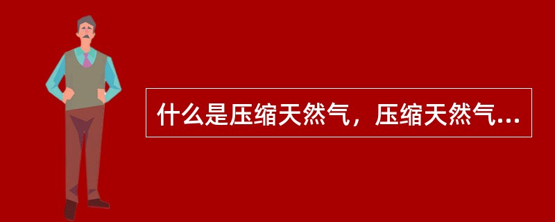 什么是压缩天然气，压缩天然气主要用于什么地方？