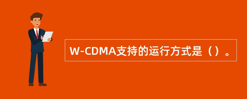 W-CDMA支持的运行方式是（）。