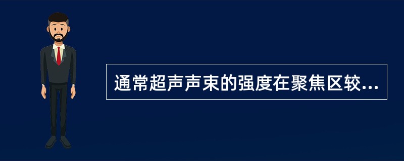 通常超声声束的强度在聚焦区较大，因为（）