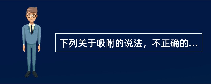 下列关于吸附的说法，不正确的是。（）