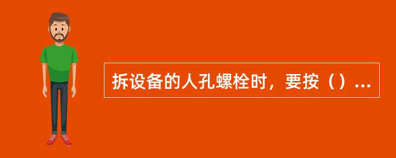 拆设备的人孔螺栓时，要按（）进行。