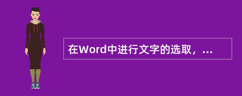 在Word中进行文字的选取，可在选定文字的开始位置，按住鼠标左键移动到要结束的位