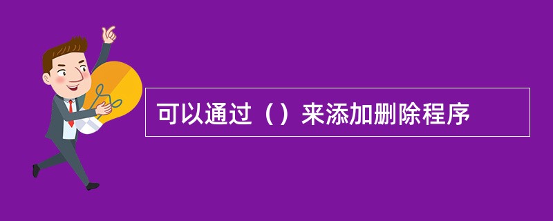 可以通过（）来添加删除程序