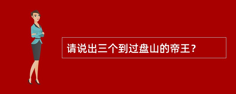 请说出三个到过盘山的帝王？