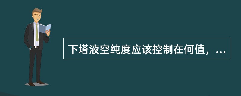 下塔液空纯度应该控制在何值，为什么？