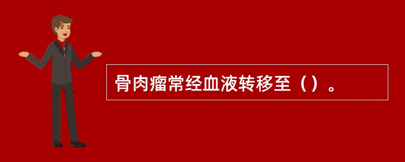骨肉瘤常经血液转移至（）。