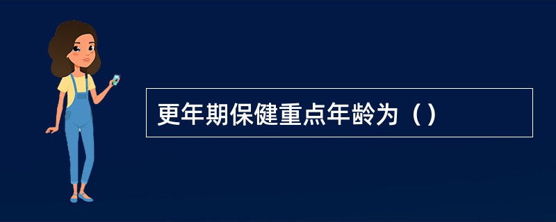 更年期保健重点年龄为（）