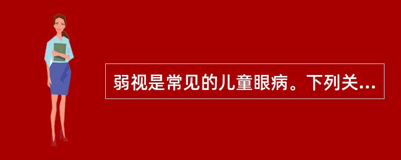 弱视是常见的儿童眼病。下列关于弱视的说法，错误的是（）