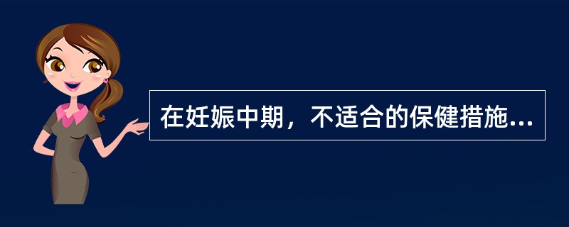 在妊娠中期，不适合的保健措施是（）