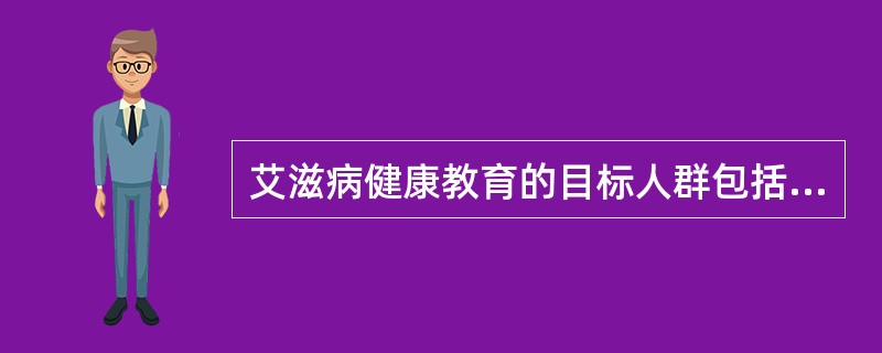 艾滋病健康教育的目标人群包括（）