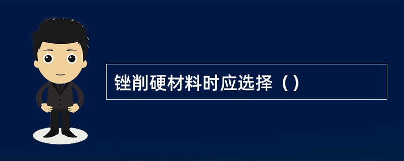 锉削硬材料时应选择（）