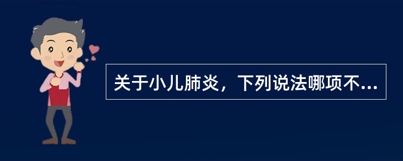 关于小儿肺炎，下列说法哪项不正确（）