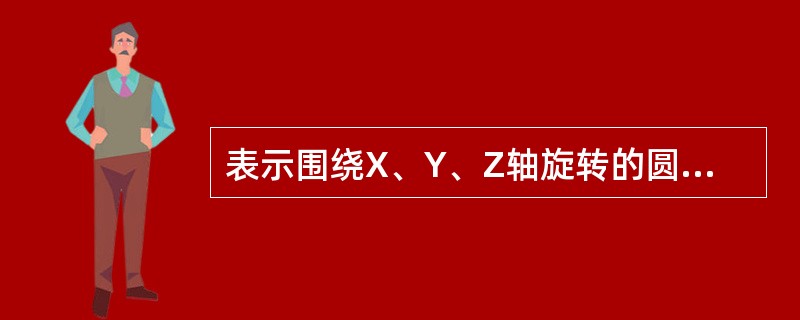 表示围绕X、Y、Z轴旋转的圆周进给坐标分别（）表示。