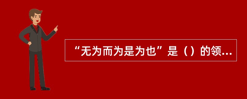 “无为而为是为也”是（）的领导方式。
