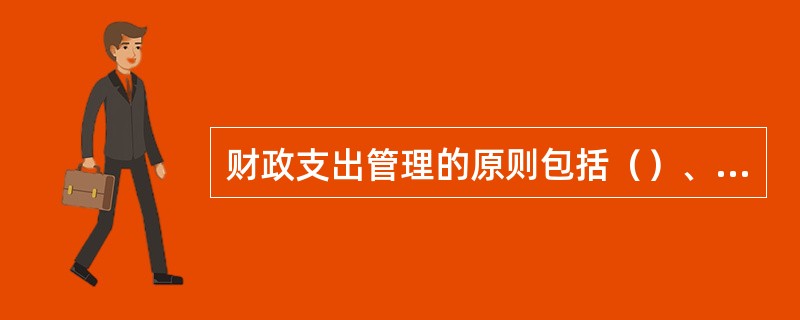 财政支出管理的原则包括（）、（）、（）和（）。