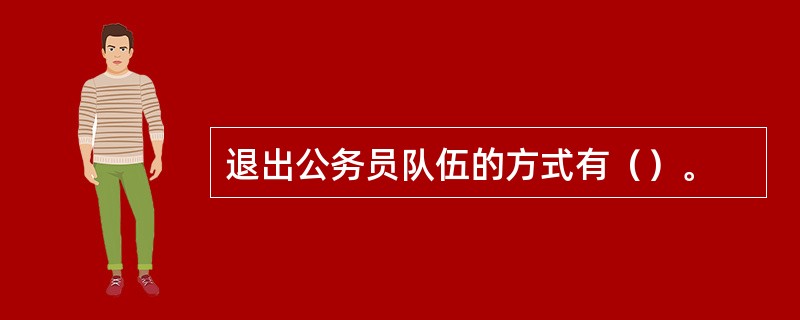 退出公务员队伍的方式有（）。