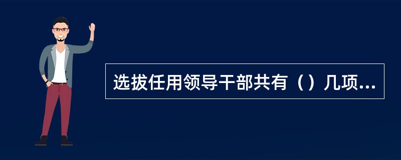 选拔任用领导干部共有（）几项原则：