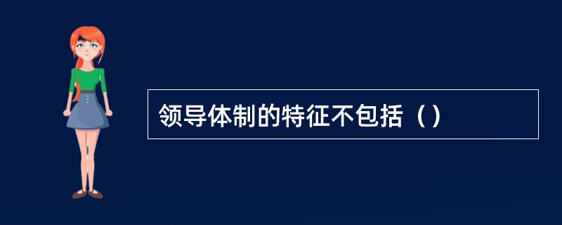 领导体制的特征不包括（）