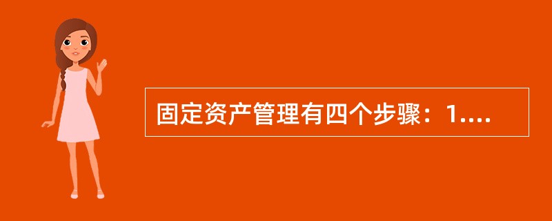 固定资产管理有四个步骤：1.计划采购；2.到货验收；3.登记入库；4.日常管理。