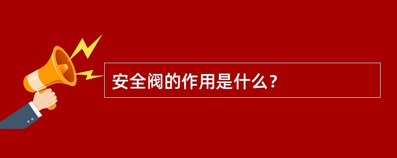 安全阀的作用是什么？
