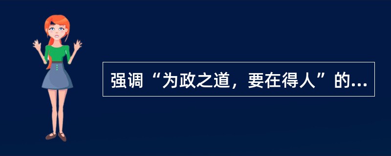 强调“为政之道，要在得人”的是（）