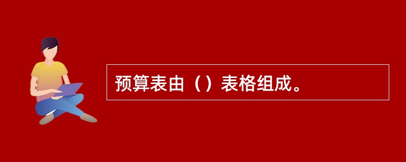 预算表由（）表格组成。