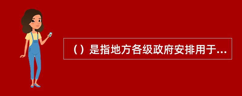 （）是指地方各级政府安排用于武警消防部队及其管理的政府专职消防队履行《消防法》赋