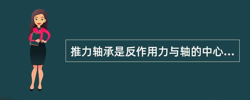 推力轴承是反作用力与轴的中心线（）。