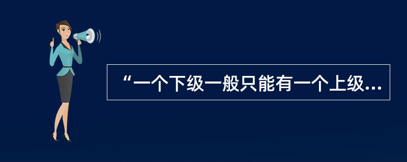 “一个下级一般只能有一个上级”，体现了行政组织设置的（）