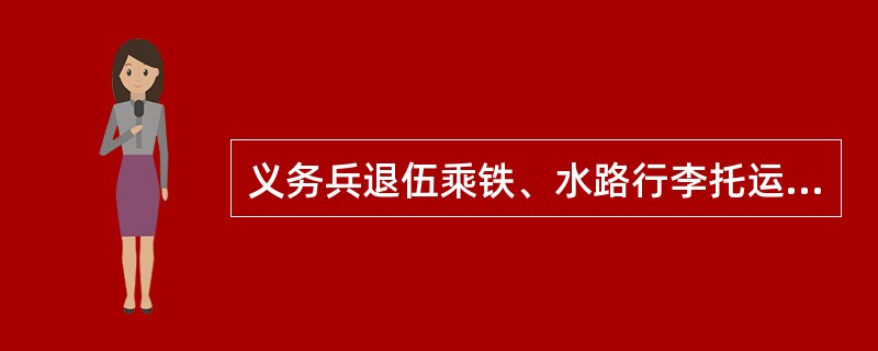 义务兵退伍乘铁、水路行李托运费标准为（）公路行李拖运费标准为（）。