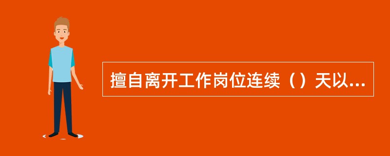 擅自离开工作岗位连续（）天以上的，离岗期间停（扣）发，其中离岗时间不足1月的按1