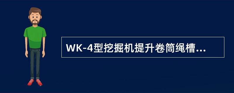 WK-4型挖掘机提升卷筒绳槽深度是（）mm。