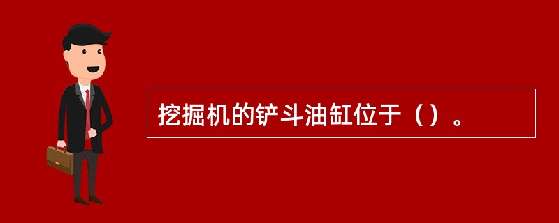 挖掘机的铲斗油缸位于（）。