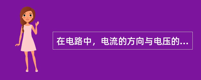 在电路中，电流的方向与电压的方向总是相同。