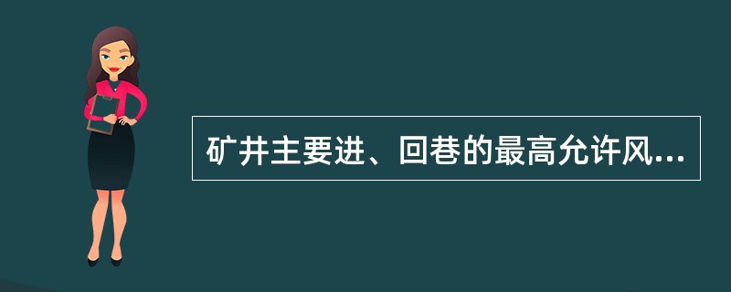 矿井主要进、回巷的最高允许风速是（）